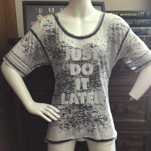 Sassy cute burn out T shirt Just Do IT.  …  Later.